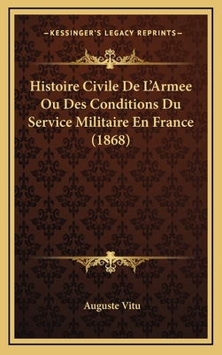 Histoire Civile de L'Armee Ou Des Conditions Du Service Militaire En France (1868) - Vitu, Auguste Charles Joseph