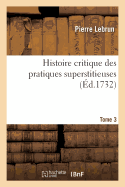 Histoire Critique Des Pratiques Superstitieuses Qui Ont Sduit Les Peuples Et Embarrass Les Savans: Tome 3