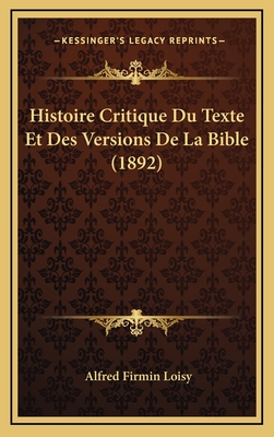 Histoire Critique Du Texte Et Des Versions de La Bible (1892) - Loisy, Alfred Firmin