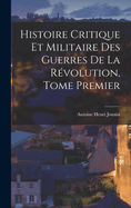 Histoire Critique et Militaire des Guerres de la Rvolution, Tome Premier