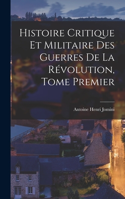 Histoire Critique et Militaire des Guerres de la Rvolution, Tome Premier - Jomini, Antoine Henri