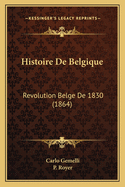 Histoire De Belgique: Revolution Belge De 1830 (1864)