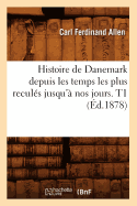 Histoire de Danemark Depuis Les Temps Les Plus Recul?s Jusqu'? Nos Jours. T1 (?d.1878)