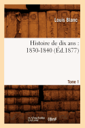 Histoire de Dix Ans: 1830-1840. Tome 1 (d.1877)