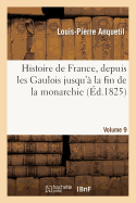 Histoire de France, Depuis Les Gaulois Jusqu' La Fin de la Monarchie, Volume 9