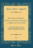 Histoire de France, Depuis Les Gaulois Jusqu'? La Mort de Louis XVI, Vol. 4: Troisi?me Race; Premiers Valois Proprement Dits, Philippe VI, Jean II, Charles V Et Charles VI, 1328-1422 (Classic Reprint)