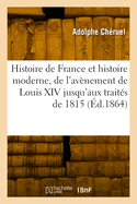 Histoire de France Et Histoire Moderne, de l'Av?nement de Louis XIV Jusqu'aux Trait?s de 1815: Classe de Rh?torique