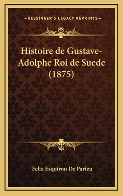 Histoire de Gustave-Adolphe Roi de Suede (1875) - De Parieu, Felix Esquirou