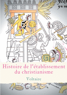 Histoire de l'tablissement du christianisme: Un trait de Voltaire contre l'intolrance et le fanatisme religieux