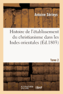 Histoire de l'?tablissement Du Christianisme Dans Les Indes Orientales Tome 2