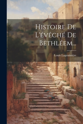 Histoire de l'?v?ch? de Bethl?em... - (Chevalier ), Louis Lagenissi?re