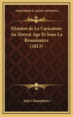 Histoire de La Caricature Au Moyen Age Et Sous La Renaissance (1813) - Champfleury, Jules