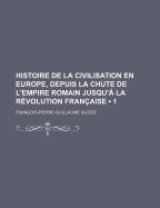 Histoire de la Civilisation En Europe, Depuis La Chute de l'Empire Romain Jusqu'? La R?volution Fran?aise