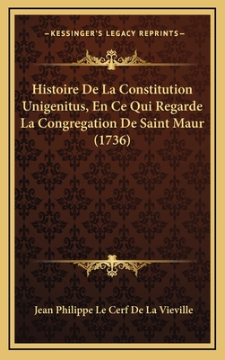 Histoire de La Constitution Unigenitus, En Ce Qui Regarde La Congregation de Saint Maur (1736) - De La Vieville, Jean Philippe Le Cerf