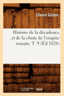 Histoire de la D?cadence Et de la Chute de l'Empire Romain. T. 9 (?d.1828)