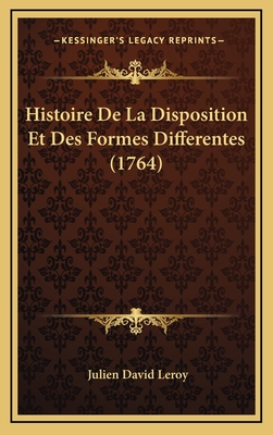 Histoire de La Disposition Et Des Formes Differentes (1764) - Leroy, Julien David