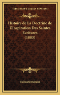 Histoire de La Doctrine de L'Inspiration Des Saintes Ecritures (1883)