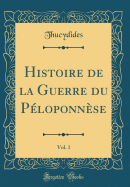 Histoire de la Guerre Du Ploponnse, Vol. 1 (Classic Reprint)