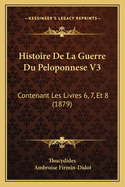 Histoire de La Guerre Du Peloponnese V3: Contenant Les Livres 6, 7, Et 8 (1879)