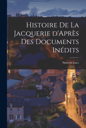 Histoire de La Jacquerie D'Apres Des Documents Inedits