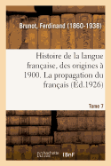 Histoire de la Langue Fran?aise, Des Origines ? 1900. Tome 7