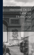 Histoire de la Langue Fran?aise: Des Origines ? 1900; Volume 2