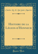 Histoire de la Legion-D'Honneur (Classic Reprint)