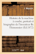 Histoire de la Machine  Coudre, Portrait Et Biographie de l'Inventeur by Thimonnier. 2me dition