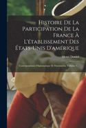 Histoire De La Participation De La France  L'tablissement Des tats-unis D'amrique: Correspondance Diplomatique Et Documents, Volume 3...