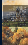 Histoire De La Participation De La France ? L'?tablissement Des Etats-unis D'am?rique. Correspondance Diplomatique Et Documents, Volume 2...