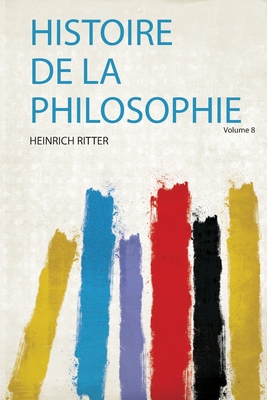 Histoire de La Philosophie... - Ritter, Heinrich