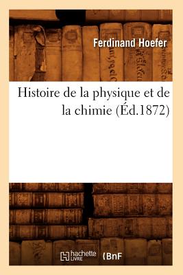 Histoire de la Physique Et de la Chimie (d.1872) - Hoefer, Ferdinand