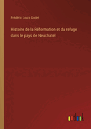 Histoire de la Rformation et du refuge dans le pays de Neuchatel