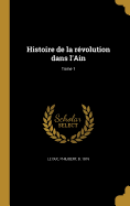 Histoire de la rvolution dans l'Ain; Tome 1