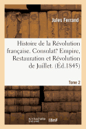 Histoire de la Rvolution Franaise, Consulat, Empire, Restauration, Rvolution de Juillet. Tome 2