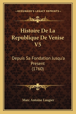 Histoire De La Republique De Venise V5: Depuis Sa Fondation Jusqu'a Present (1760) - Laugier, Marc Antoine