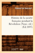 Histoire de la Socit Franaise Pendant La Rvolution (Nouv. d.) (d.1895)
