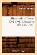 Histoire de la Terreur 1792-1794. T. Troisi?me (?d.1862-1881)