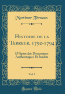 Histoire de La Terreur, 1792-1794, Vol. 5: D'Apres Des Documents Authentiques Et Inedits (Classic Reprint)
