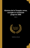 Histoire de La Turquie; Revue, Corrigee Et Continuee Jusqu'en 1856; Tome 1