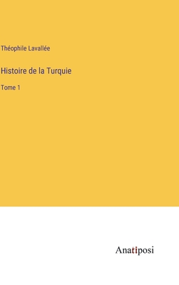 Histoire de la Turquie: Tome 1 - Lavalle, Thophile
