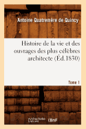 Histoire de la Vie Et Des Ouvrages Des Plus C?l?bres Architecte. Tome 1 (?d.1830)