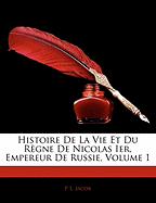 Histoire de la Vie Et Du R Gne de Nicolas Ier, Empereur de Russie, Volume 1