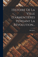 Histoire De La Ville D'armentires Pendant La Rvolution...