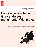 Histoire de La Ville de Gray Et de Ses Monuments. with Plates