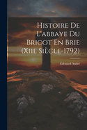 Histoire de L'Abbaye Du Bricot En Brie (Xiie Siecle-1792)