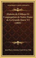 Histoire de L'Abbaye Et Congregation de Notre-Dame de La Grande-Sauve V2 (1845)