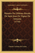 Histoire De L'Abbaye Royale De Saint Jean De Vignes De Soissons (1710)