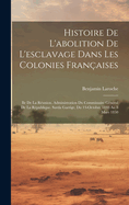 Histoire de l'Abolition de l'Esclavage Dans Les Colonies Fran?aises: Ile de la R?union. Administration Du Commissaire G?n?ral de la R?publique. Sarda Garrige, Du 13-Octobre 1848 Au 8 Mars 1850