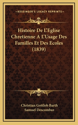 Histoire de L'Eglise Chretienne A L'Usage Des Familles Et Des Ecoles (1839) - Barth, Christian Gottlob, and Descombaz, Samuel